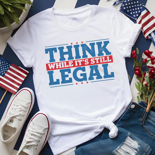 Think While It's Still Legal Tees
