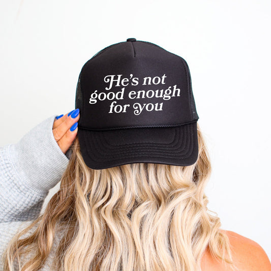 He’s Not Good Enough for You, Sassy, Funny, Black Snapback Trucker Hat